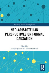 Neo-Aristotelian Perspectives On Formal Causation (Routledge Studies In Metaphysics) Neo-Aristotelian Perspectives On Formal Causation (Routledge Studies In Metaphysics)