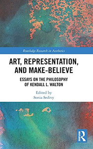 Art, Representation, And Make-Believe: Essays On The Philosophy Of Kendall L. Walton (Routledge Research In Aesthetics) Art, Representation, And Make-Believe: Essays On The Philosophy Of Kendall L. Walton (Routledge Research In Aesthetics)