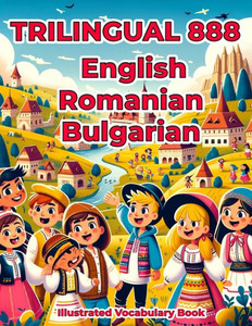 Trilingual 888 English Romanian Bulgarian Illustrated Vocabulary Book: Colorful Edition