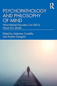 Psychopathology And Philosophy Of Mind: What Mental Disorders Can Tell Us About Our Minds