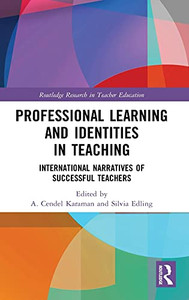 Professional Learning And Identities In Teaching: International Narratives Of Successful Teachers (Routledge Research In Teacher Education) Professional Learning And Identities In Teaching: International Narratives Of Successful Teachers (Routledge Research In Teacher Education)
