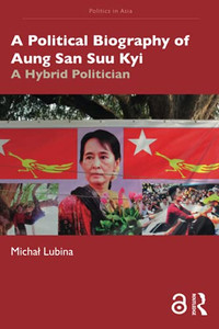 A Political Biography Of Aung San Suu Kyi (Politics In Asia) A Political Biography Of Aung San Suu Kyi (Politics In Asia)