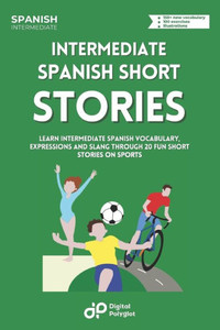 Spanish Short Stories on Sports: Learn Intermediate Spanish Vocabulary, Expressions and Slang through 20 Fun Short Stories on Sports