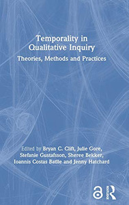 Temporality In Qualitative Inquiry: Theories, Methods And Practices Temporality In Qualitative Inquiry: Theories, Methods And Practices
