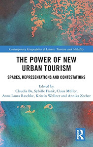 The Power Of New Urban Tourism: Spaces, Representations And Contestations (Contemporary Geographies Of Leisure, Tourism And Mobility) The Power Of New Urban Tourism: Spaces, Representations And Contestations (Contemporary Geographies Of Leisure, Tourism And Mobility)