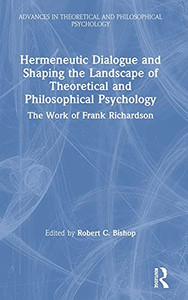 Hermeneutic Dialogue And Shaping The Landscape Of Theoretical And Philosophical Psychology: The Work Of Frank Richardson (Advances In Theoretical And Philosophical Psychology) Hermeneutic Dialogue And Shaping The Landscape Of Theoretical And Philosophical Psychology: The Work Of Frank Richardson (Advances In Theoretical And Philosophical Psychology)