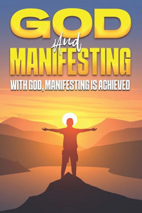 God and Manifesting: With God, Manifesting is Achieved