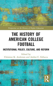 The History Of American College Football: Institutional Policy, Culture, And Reform (Perspectives On The History Of Higher Education) The History Of American College Football: Institutional Policy, Culture, And Reform (Perspectives On The History Of Higher Education)