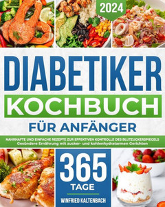 Diabetiker-Kochbuch für Anfänger: Nahrhafte und einfache Rezepte zur effektiven Kontrolle des Blutzuckerspiegels Gesündere Ernährung mit zucker- und k