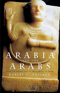Arabia And The Arabs: From The Bronze Age To The Coming Of Islam (Peoples Of The Ancient World) Arabia And The Arabs: From The Bronze Age To The Coming Of Islam (Peoples Of The Ancient World)