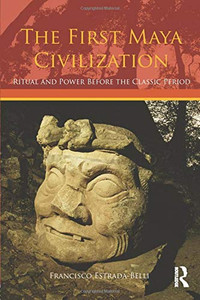 The First Maya Civilization: Ritual And Power Before The Classic Period