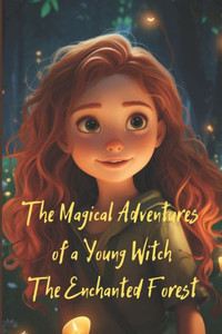 The Magical Adventures of a Young Witch: The Enchanted Forest