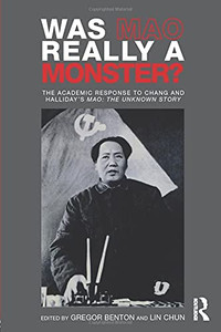 Was Mao Really A Monster?: The Academic Response To Chang And Halliday’S "Mao: The Unknown Story" Was Mao Really A Monster?: The Academic Response To Chang And Halliday’S "Mao: The Unknown Story"