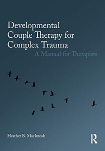 Developmental Couple Therapy For Complex Trauma: A Manual For Therapists Developmental Couple Therapy For Complex Trauma: A Manual For Therapists