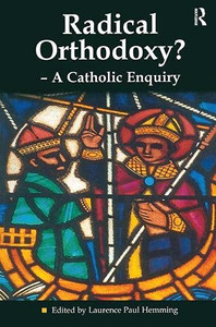 Radical Orthodoxy? - A Catholic Enquiry (Heythrop Studies In Contemporary Philosophy, Religion And Theology) Radical Orthodoxy? - A Catholic Enquiry (Heythrop Studies In Contemporary Philosophy, Religion And Theology)