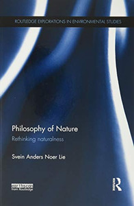 Philosophy Of Nature: Rethinking Naturalness (Routledge Explorations In Environmental Studies) Philosophy Of Nature: Rethinking Naturalness (Routledge Explorations In Environmental Studies)
