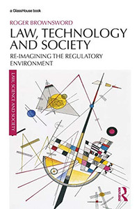 Law, Technology And Society: Reimagining The Regulatory Environment (Law, Science And Society) Law, Technology And Society: Reimagining The Regulatory Environment (Law, Science And Society)