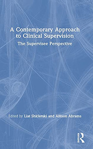 A Contemporary Approach To Clinical Supervision: The Supervisee Perspective A Contemporary Approach To Clinical Supervision: The Supervisee Perspective