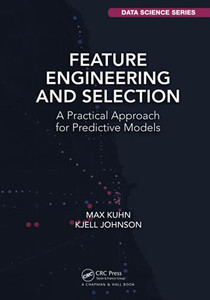 Feature Engineering And Selection (Chapman & Hall/Crc Data Science) Feature Engineering And Selection (Chapman & Hall/Crc Data Science)