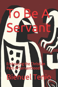 To Be A Servant: Embracing the Christian Path of Servanthood