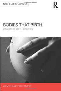 Bodies That Birth: Vitalizing Birth Politics (Women And Psychology) Bodies That Birth: Vitalizing Birth Politics (Women And Psychology)