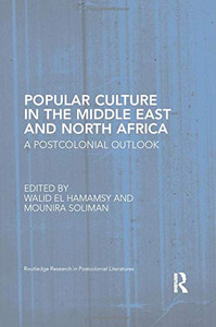 Popular Culture In The Middle East And North Africa: A Postcolonial Outlook (Routledge Research In Postcolonial Literatures)