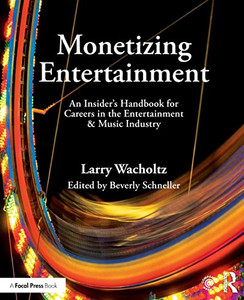 Monetizing Entertainment: An Insider'S Handbook For Careers In The Entertainment & Music Industry Monetizing Entertainment: An Insider'S Handbook For Careers In The Entertainment & Music Industry