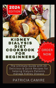 Kidney Dialysis Diet Cookbook for Beginners: The Ultimate Guide with 20 Delicious & Quick Recipes for helping Dialysis Patients manage Kidney Disease