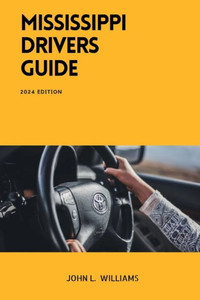 Mississippi Drivers Guide: A Comprehensive Study Manual for Confidence Driving in Mississippi