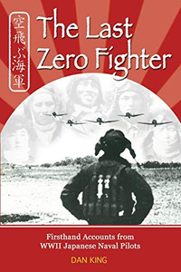 The Last Zero Fighter: Firsthand Accounts From Wwii Japanese Naval Pilots (Firsthand Accounts And True Stories From Japanese Wwii Combat Veterans) The Last Zero Fighter: Firsthand Accounts From Wwii Japanese Naval Pilots (Firsthand Accounts And True Stories From Japanese Wwii Combat Veterans)