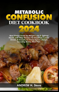 Metabolic Confusion Diet Cookbook: New Edition Guide for Weight Loss & Optimal Health with Tasty Recipes for Breakfast, Lunch, Dinner, & Dessert, for