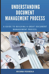 Understanding Document Management Process: A guide to building a great document management process.