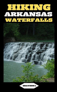 Hiking Arkansas Waterfalls: Hiking Arkansas: Finding Serenity in the Rush of Waterfalls