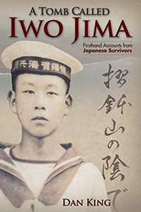 A Tomb Called Iwo Jima: Firsthand Accounts From Japanese Survivors (Firsthand Accounts And True Stories From Japanese Wwii Combat Veterans)