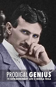 Prodigal Genius: The Extraordinary Life Of Nikola Tesla Prodigal Genius: The Extraordinary Life Of Nikola Tesla