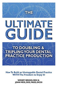 The Ultimate Guide To Doubling & Tripling Your Dental Practice Production: How To Build An Unstoppable Dentist Practice With The Freedom To Enjoy It! The Ultimate Guide To Doubling & Tripling Your Dental Practice Production: How To Build An Unstoppable Dentist Practice With The Freedom To Enjoy It!