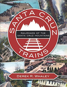 Santa Cruz Trains: Railroads Of The Santa Cruz Mountains