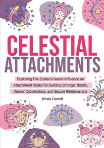Celestial Attachments: Exploring the Zodiac's Secret Influence on Secure, Avoidant, and Anxious Attachment Styles for Building Stronger Bonds