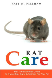 Rats: The Essential Guide To Ownership, Care, & Training For Your Pet