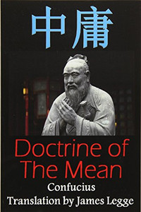 Doctrine Of The Mean: Bilingual Edition, English And Chinese: A Confucian Classic Of Ancient Chinese Literature