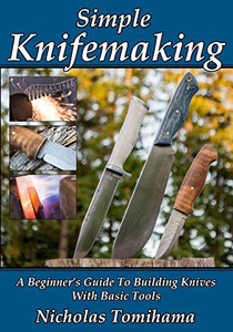 Simple Knifemaking: A Beginner?çös Guide To Building Knives With Basic Tools Simple Knifemaking: A Beginner?çös Guide To Building Knives With Basic Tools