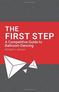 The First Step: A Competitive Guide To Ballroom Dancing