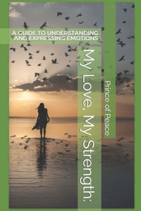 My Love, My Strength: : A Guide to Understanding and Expressing Emotions