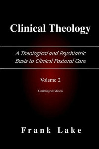 Clinical Theology, a Theological and Psychiatric Basis to Clinical Pastoral Care, Volume 2