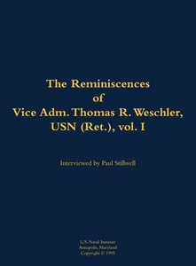 The Reminiscences of Vice Adm. Thomas R. Weschler, USN (Ret.), Vol. I: 1917-2016