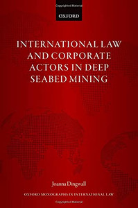 International Law And Corporate Actors In Deep Seabed Mining (Oxford Monographs In International Law)