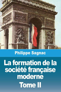La formation de la sociÃ©tÃ© franÃ§aise moderne: Tome II