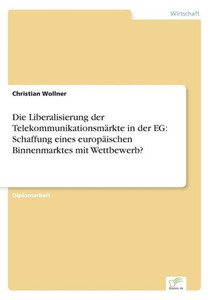 Die Liberalisierung der TelekommunikationsmÃ¤rkte in der EG: Schaffung eines europÃ¤ischen Binnenmarktes mit Wettbewerb?