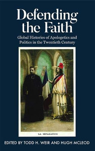 Defending The Faith: Global Histories Of Apologetics And Politics In The Twentieth Century (Proceedings Of The British Academy)