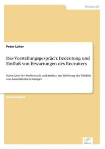 Das VorstellungsgesprÃ¤ch: Bedeutung und EinfluÃŸ von Erwartungen des Recruiters: Status Quo der Problematik und AnsÃ¤tze zur ErhÃ¶hung der ValiditÃ¤